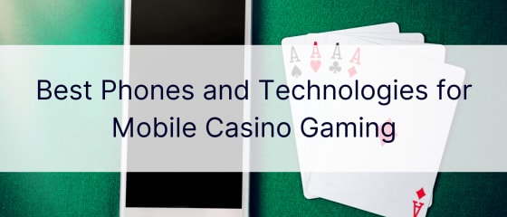 Nejlepší telefony a technologie pro hraní v mobilním kasinu