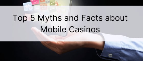 Top 5 mýtů a faktů o mobilních kasinech