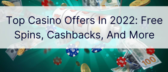 Nejlepší nabídky kasina v roce 2022: Zatočení zdarma, cashbacky a další